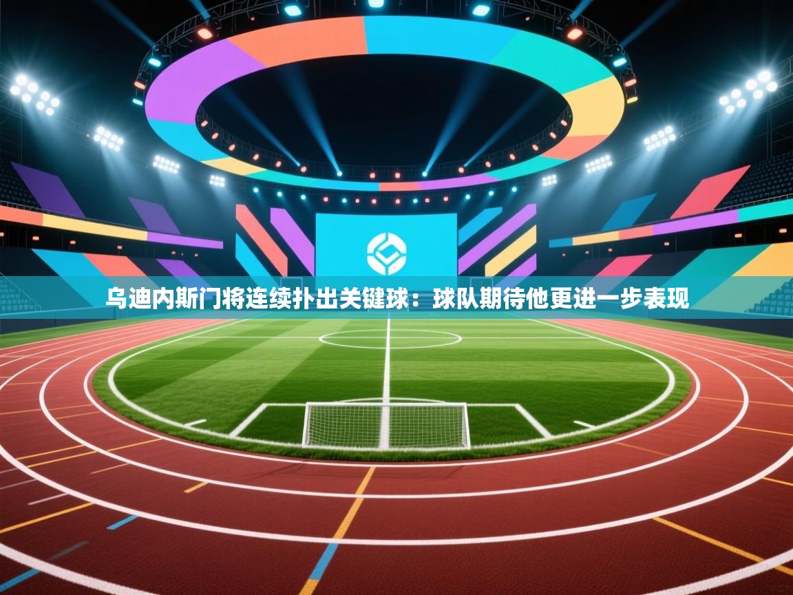 乌迪内斯门将连续扑出关键球：球队期待他更进一步表现  第1张