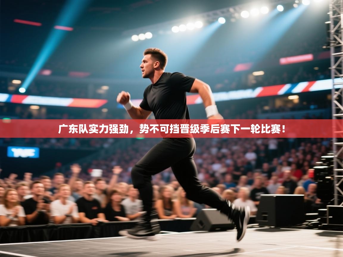 广东队实力强劲，势不可挡晋级季后赛下一轮比赛！  第1张