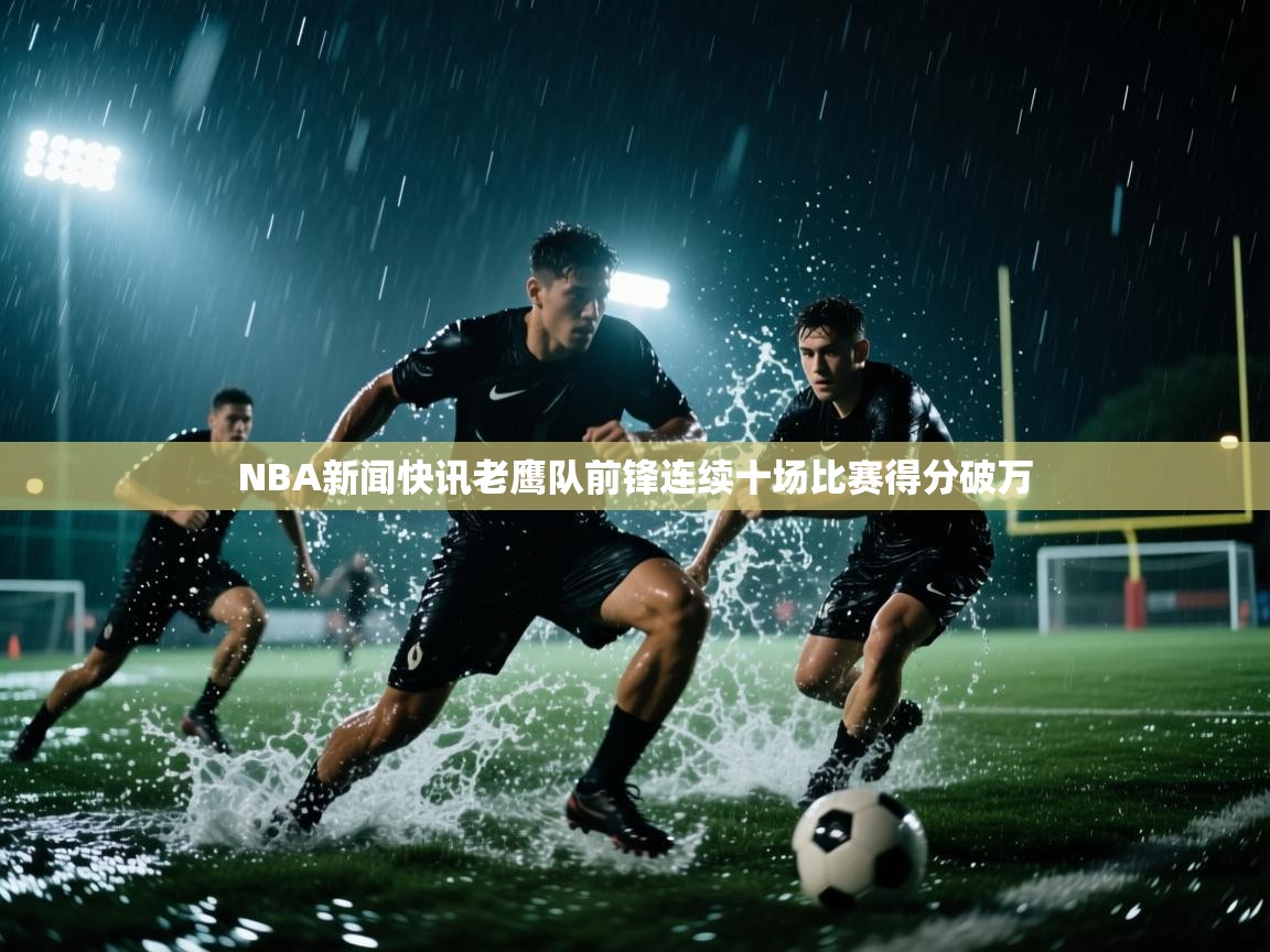 NBA新闻快讯老鹰队前锋连续十场比赛得分破万  第2张